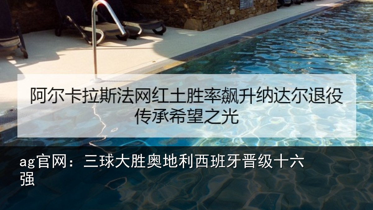 ag官网:三球大胜奥地利西班牙晋级十六强
