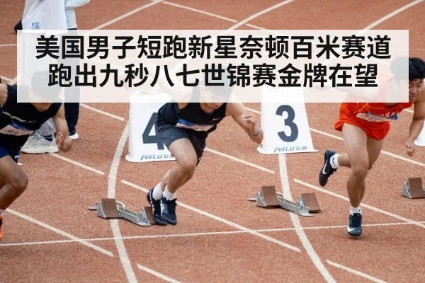 美国男子短跑新星奈顿百米赛道跑出九秒八七世锦赛金牌在望